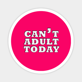 Can't adult today Magnet